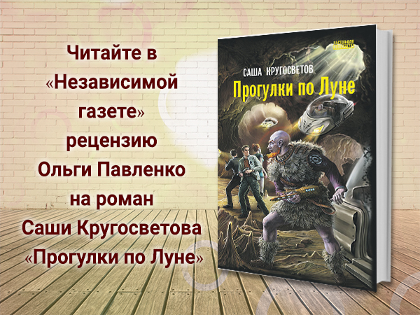 Читайте в «Независимой газете» рецензию Ольги Павленко на роман Саши Кругосветова «Прогулки по Луне»